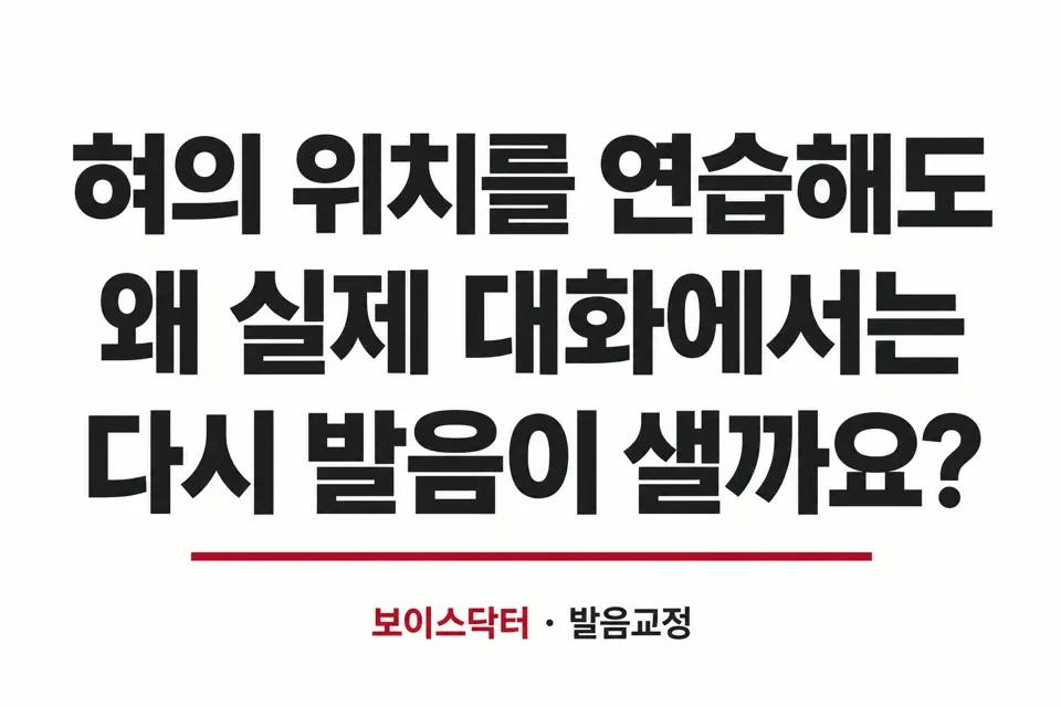 혀의 위치를 연습해도 왜 실제 대화에서는 다시 발음이 샐까요?
